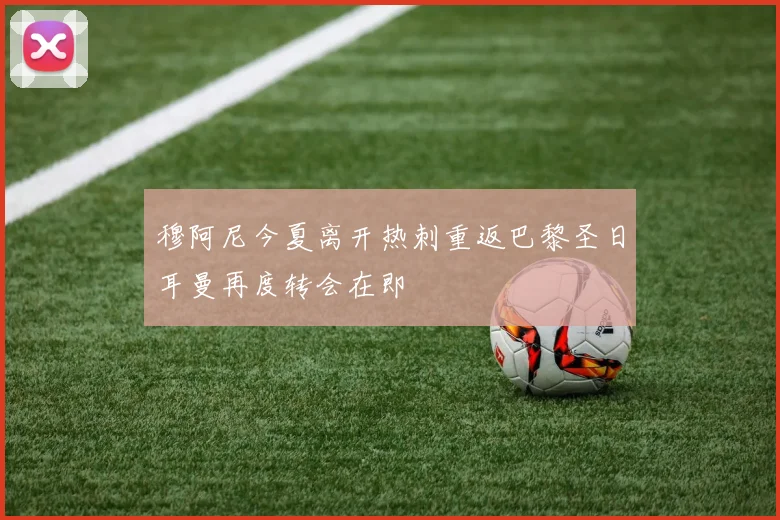 穆阿尼今夏离开热刺重返巴黎圣日耳曼再度转会在即