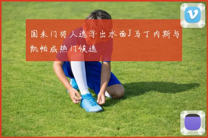 国米门将人选浮出水面J马丁内斯与凯帕成热门候选