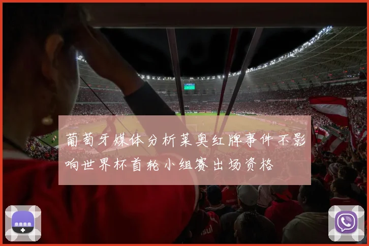 葡萄牙媒体分析莱奥红牌事件不影响世界杯首轮小组赛出场资格
